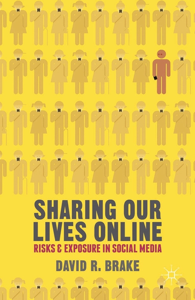 Sharing our lives online : risks and exposure in social media; David Brake; 2014
