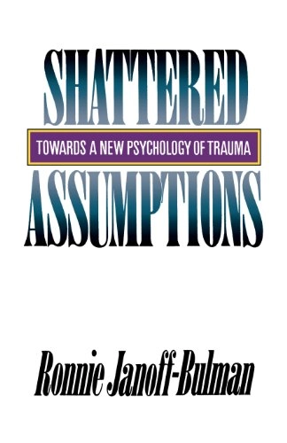 Shattered assumptions : towards a new psychology of trauma; Ronnie Janoff-Bulman; 1992
