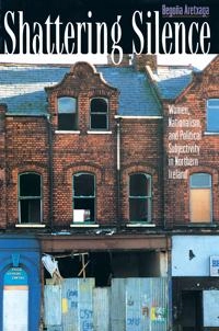 Shattering silence : women, nationalism and political subjectivity in Northern Ireland; Begoña Aretxaga; 1997