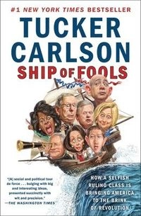 Ship of fools : how a selfish ruling class is bringing America to the brink of revolution; Tucker Carlson; 2019