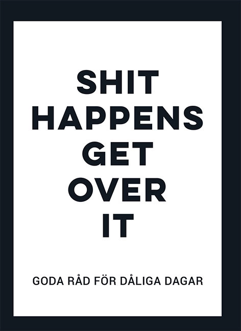 Shit happens get over it : goda råd för dåliga dagar; Annika Meijer; 2018
