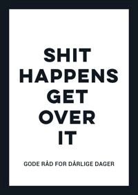 Shit happens get over it; gode råd for dårlige dager; 2019