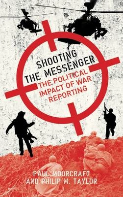 Shooting the messenger : the politics of war reporting; Paul L. Moorcraft; 2011