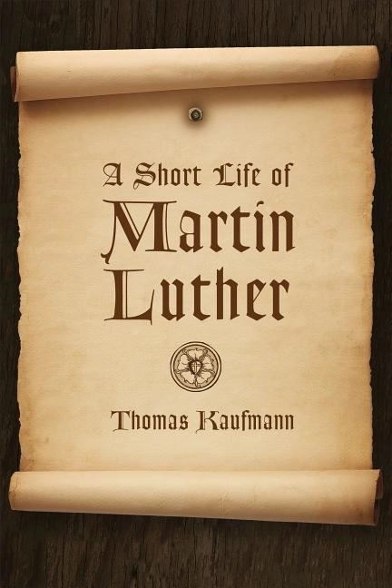 Short life of martin luther; Thomas Kaufmann; 2016