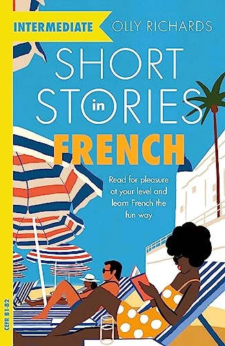 Short stories in French for intermediate learners : read for pleasure at your level and learn French the fun way; Olly Richards; 2021