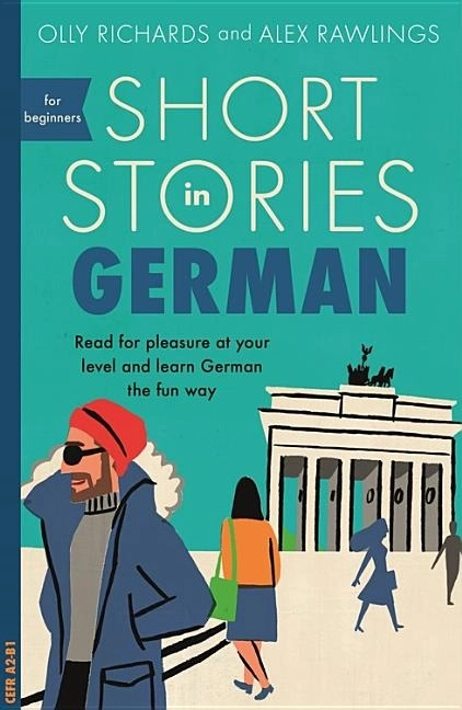 Short stories in german for beginners - read for pleasure at your level, ex; Alex Rawlings Olly Richards; 2018