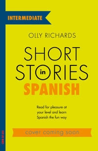 Short stories in Spanish for intermediate learners : read for pleasure at your level and learn Spanish the fun way; Olly Richards; 2019