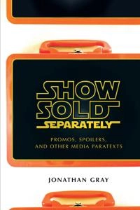 Show sold separately : promos, spoilers, and other media paratexts; Jonathan Alan Gray; 2010