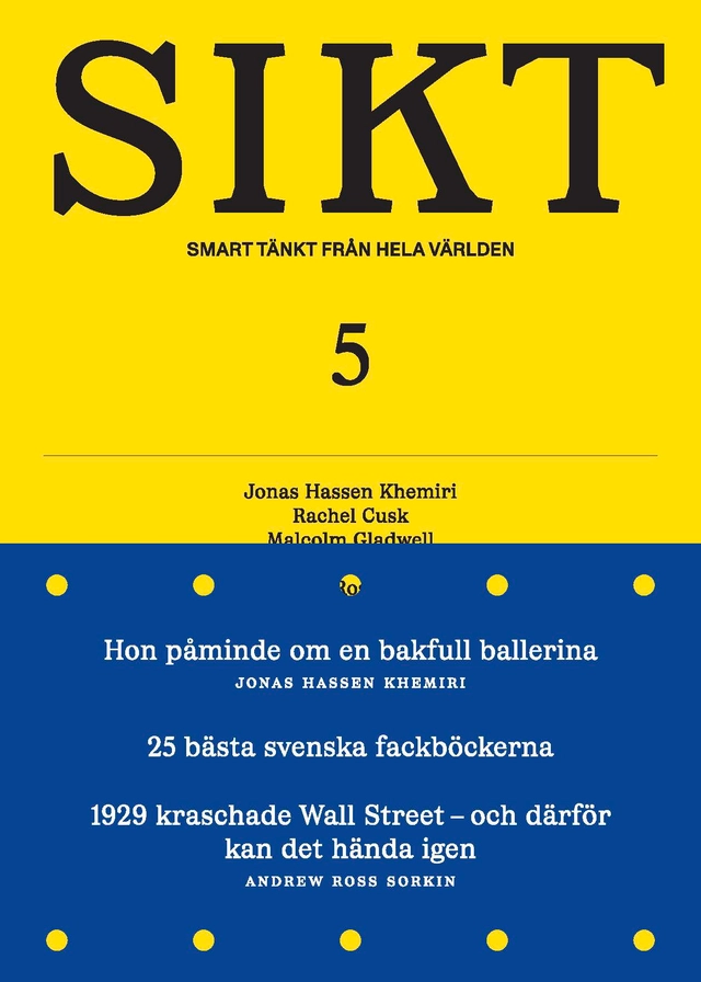 SIKT #5; Jonas Hassen Khemiri, Rachel Cusk, Malcom Gladwell, Kristina Sandberg, Andrew Ross Sorkin, Bodil Jönsson, Johan Norberg, Tom Hodgkinson, Per Andersson, Annie Duke, Tommy Andersson, Hannah Ritchie, Grant Snider, Clara Thor, Maria Stanfors; 2026