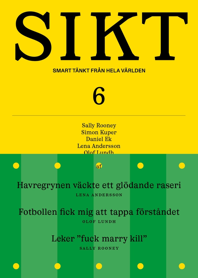 SIKT #6; Lena Andersson, Sally Rooney, Olof Lundh, Simon Kuper, Saga Cavallin, Eva Illouz, Per Olov Enquist, Jesper Högström, Steffo Törnquist, Björn af Kleen, Byung-Chul Han, Emma Frans, Cory Doctorow, Karl Wennberg, Elin Åström Rudberg, Julia Ravanis; 2026