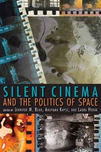Silent cinema and the politics of space; Jennifer M Bean, Laura Horak, Anupama Kapse; 2014