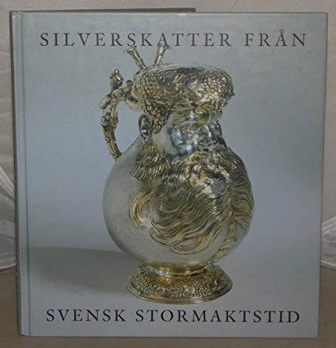 Silverskatter från svensk stormaktstid; Magnus Olausson, Ingrid Stålfors, Anneli Welin, Erik Cornelius, Nationalmuseum, Föreningen Nationalmusei vänner, Stiftelsen Läckö slott; 2002