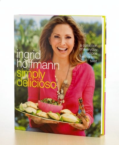 Simply Delicioso: A Collection of Everyday Recipes with a Latin Twist; Ingrid Hoffmann