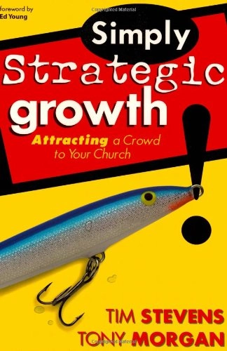 Simply Strategic Growth: Attracting a Crowd to Your Church; Tim Stevens, Tony Morgan