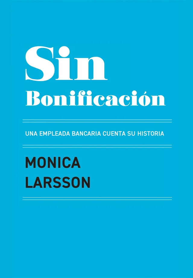 Sin Bonificación : una empleada bancaria cuenta su historia; Monica Larsson; 2026