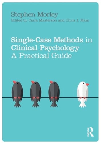 Single case methods in clinical psychology : a practical guide; Stephen Morley; 2018
