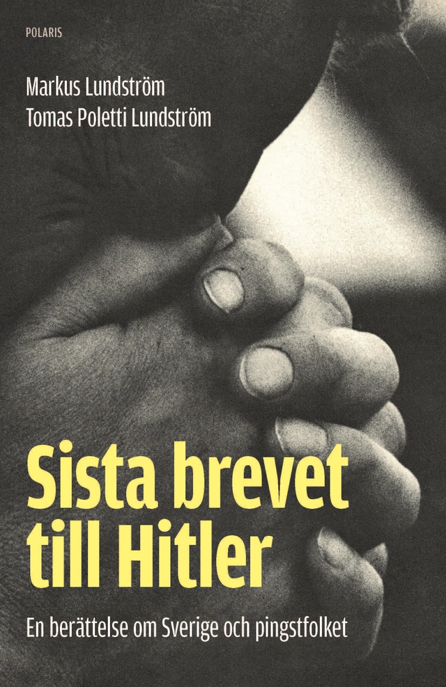 Sista brevet till Hitler : en berättelse om Sverige och pingstfolket; Markus Lundström, Tomas Poletti Lundström; 2026