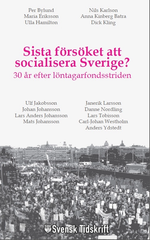 Sista försöket att socialisera Sverige? : 30 år efter löntagarfondsstriden; Anders Ydstedt, Per Bylund, Nils Karlson, Ulla Hamilton, Dick Kling, Ulf Jakobsson, Janerik Larsson, Johan Johansson, Danne Nordling, Lars Anders Johansson, Lars Tobisson, Mats Johansson, Carl-Johan Westholm, Anna Kinberg Batra; 2013