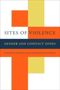 Sites of violence : gender and conflict zones; Wenona Giles, Jennifer Hyndman; 2004
