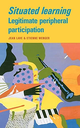 Situated learning : legitimate peripheral participation; Jean Lave; 1991
