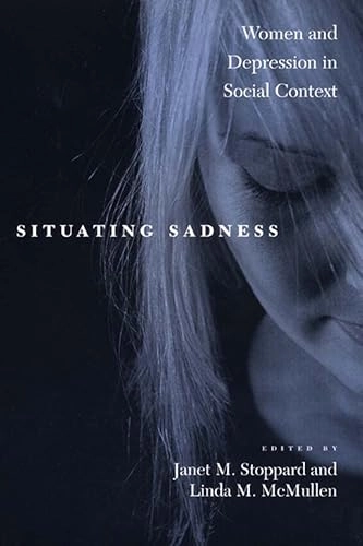 Situating sadness : women and depression in social context; Janet M. Stoppard, Linda M. McMullen; 2003