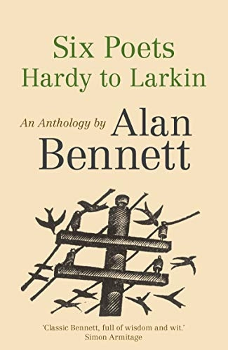 Six Poets: Hardy to Larkin; Alan Bennett; 2015