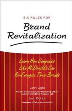 Six rules for brand revitalization : learn how companies like McDonald's can re-energize their brands [Elektronisk resurs]; Light Larry, Kiddon Joan; 2009