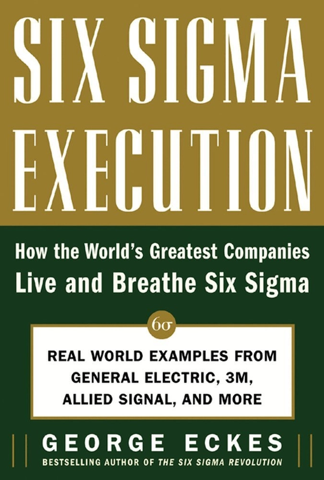 Six Sigma execution : how the world's greatest companies live and breathe Six Sigma [Elektronisk resurs]; George Eckes; 2005