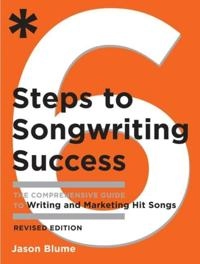 Six Steps to Songwriting Success, Revised Edition; Jason Blume; 2010