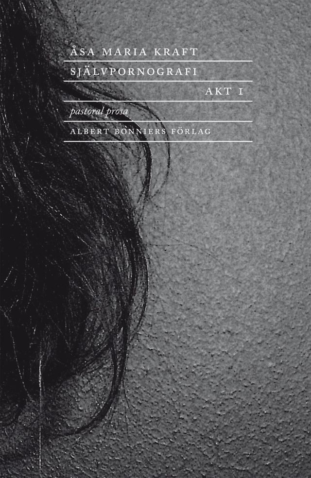 Självpornografi. Akt 1 : Pastoral prosa; Åsa Maria Kraft; 2012