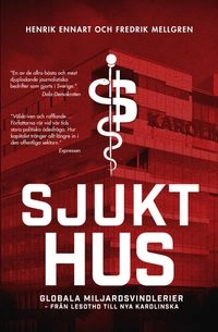 Sjukt hus : globala miljardsvindlerier : från Lesotho till Nya Karolinska; Henrik Ennart, Fredrik Mellgren; 2016