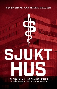 Sjukt hus : globala miljardsvindlerier från Lesotho till Nya Karolinska; Henrik Ennart, Fredrik Mellgren; 2017