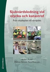 Sjukvårdsledning vid olycka och katastrof : från skadeplats till vårdplats; Anders Rüter, Heléne Nilsson, Tore Vikström; 2006