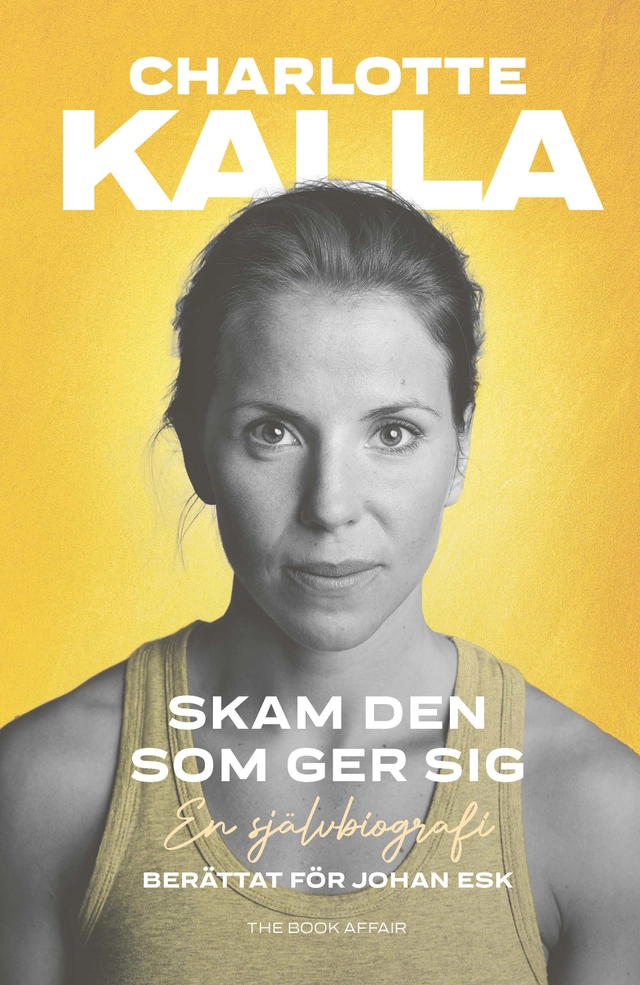 Skam den som ger sig : en självbiografi; Charlotte Kalla, Johan Esk; 2023