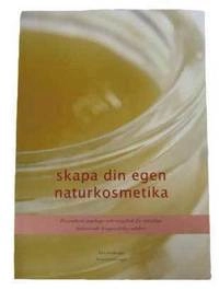 Skapa din egen naturkosmetika : [en praktisk uppslags- och receptbok för naturliga örtbaserade kroppsvårdsprodukter]; Finn Lendelund; 2005