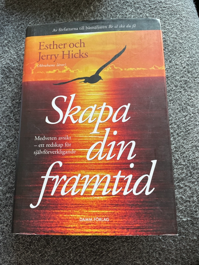 Skapa din framtid : medveten avsikt - ett redskap för självförverkligande; Esther Hicks, Jerry Hicks; 2008