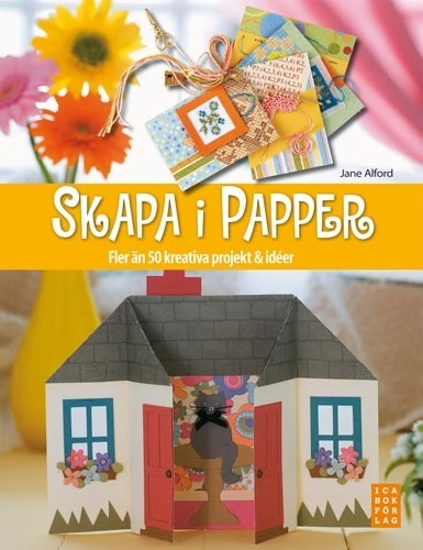 Skapa i papper : fler än 50 kreativa projekt och idéer; Jane Alford; 2009