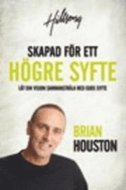 Skapad för ett högre syfte : låt din vision sammanstråla med Guds syfte; Brian Houston; 2010