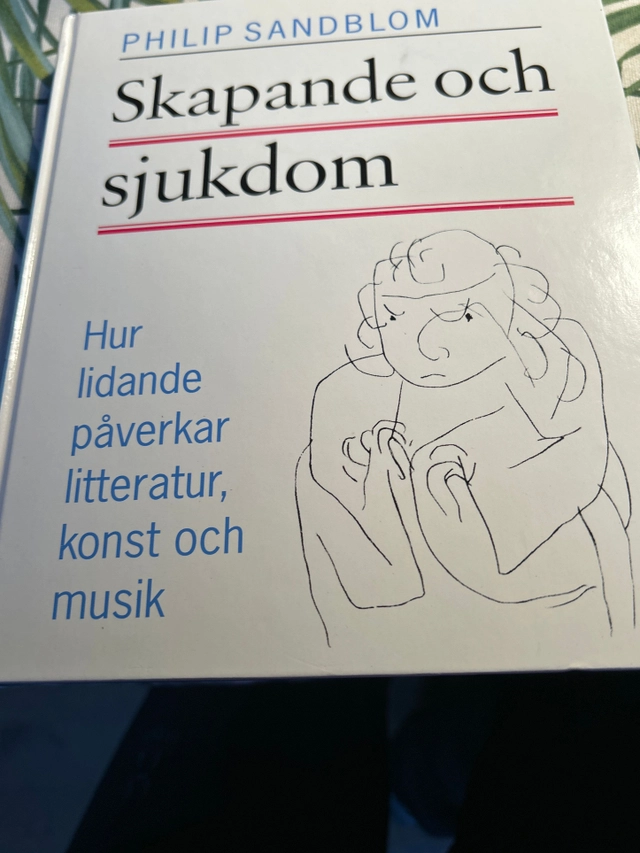 Skapande och sjukdom : hur lidande påverkar litteratur, konst och musik; Philip Sandblom; 1993