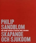 Skapande och sjukdom : hur lidande påverkar litteratur, konst och musik; Philip Sandblom; 2002