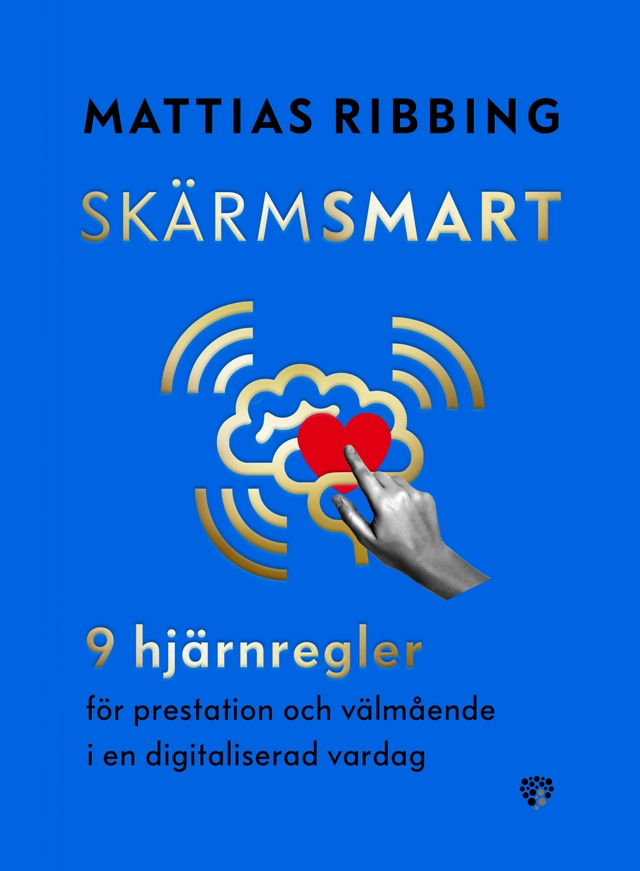 Skärmsmart : 9 hjärnregler för prestation och välmående i en digitaliserad vardag; Mattias Ribbing; 2020