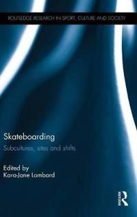Skateboarding : subcultures, sites and shifts; Kara-Jane Lombard; 2016