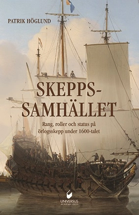 Skeppssamhället : rang, roller och status på örlogsskepp under 1600-talet; Patrik Höglund; 2021