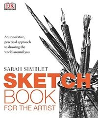 Sketch Book for the Artist: An Innovative, Practical Approach to Drawing the World Around You; Sarah Simblet; 2009