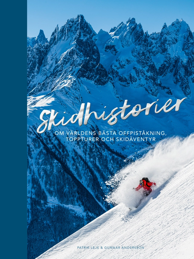 Skidhistorier : om världens bästa offpistskidåkning, toppturer & skidäventyr; Patrik Leje, Gunnar Andersson; 2021