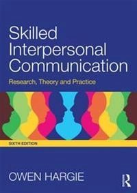 Skilled Interpersonal Communication: Research, Theory and Practice; Owen Hargie; 2016