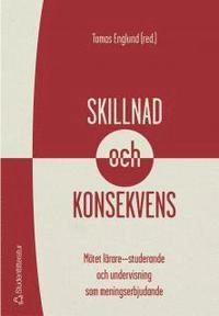 Skillnad och konsekvens : mötet lärare-studerande och undervisning som meningserbjudande; Tomas Englund; 2004