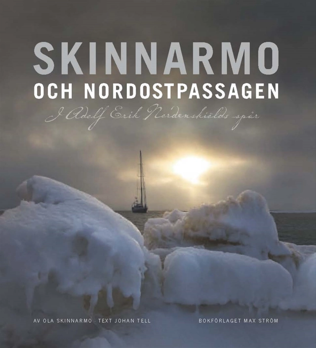 Skinnarmo och Nordostpassagen : i Adolf Erik Nordenskiölds spår; Ola Skinnarmo, Johan Tell; 2010