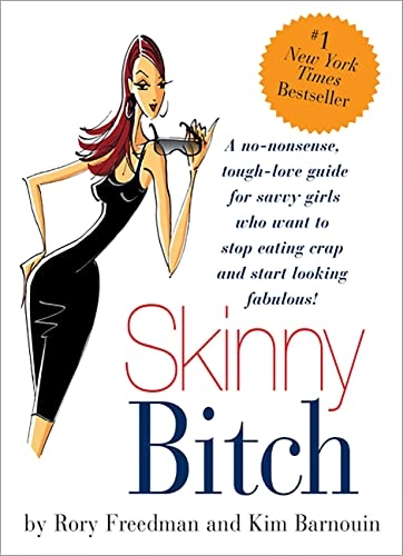 Skinny Bitch : a no-nonsense, tough-love guide for savvy girls who want to stop eating crap and start looking fabulous!; Rory Freedman; 2005