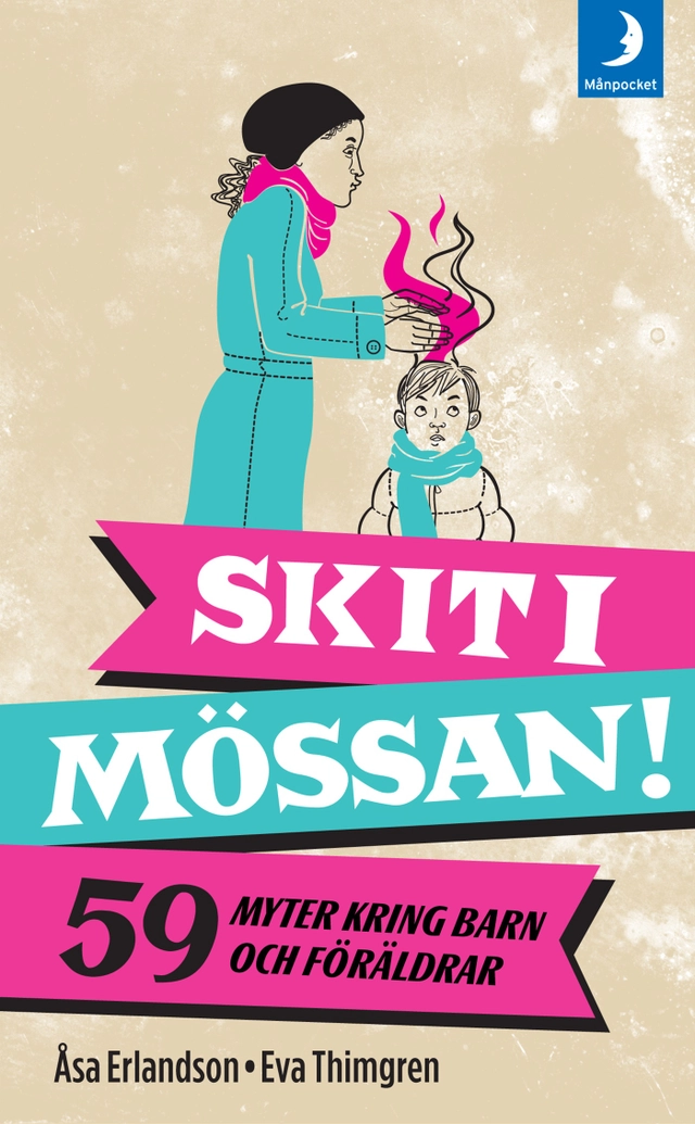 Skit i mössan! : 59 myter och missförstånd kring barn och föräldrar; Åsa Erlandson; 2011